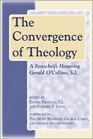 Kendall, D/Davis, S: The Convergence of Theology: A Festschrift Honoring Gerald O'Collins,