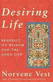 Vest, Norvene: Desiring Life: Benedict on Wisdom and the Good Life