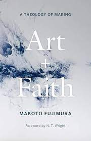 Fujimura, Makoto: A Theology of Making Art + Faith