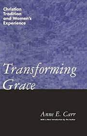 Carr, Anne: Transforming Grace: Christian Tradition and Women's Experience